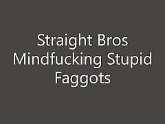 Straight Bros Mindfucking Stupid Faggots