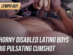 Horny Disabled Latino Boys Big Pulsating Cumshot
