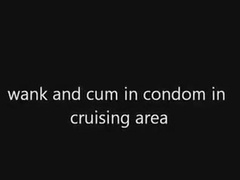 jerk off and cum in fucking-rubber in cruising area