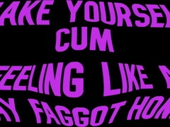 Make yourself Jizm Sensing like a Fag Queer Queer