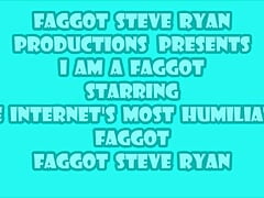 I  AM A FAGGOT - I AM A FAGGOT - I AM A FAGGOT - I AM FAGGOT STEVE RYAN