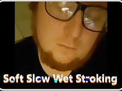 Mmmm Soft SLOW Wet Long Firm Stroking On My HARD COCK Till i cum so DAMN Hard!