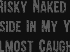 HIGHLY RISKY NUDE GAMES OUTSIDE IN MY YARD NEARLY CAUGHT