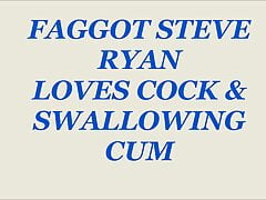 STEVE  RYAN  IS  A  FAG  COCK LOVING CUM  SLUT
