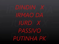 DINDIN X IRMAO DA IURD X PASSIVO PUTINHA PK